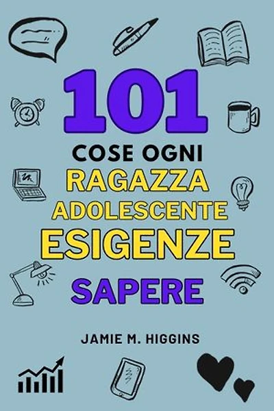 101 Cose Ogni Ragazza Adolescente Esigenze Sapere: Guida Vitale Alla Sopravvivenza per Ragazze Adolescent
