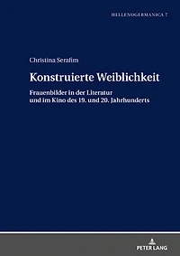 Konstruierte Weiblichkeit: Frauenbilder der Literatur und im Kino des 19. 20. Jahrhunderts