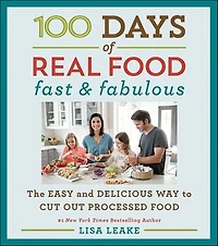 100 Days of Real Food: Fast & Fabulous: The Easy and Delicious Way to Cut Out Processed Food