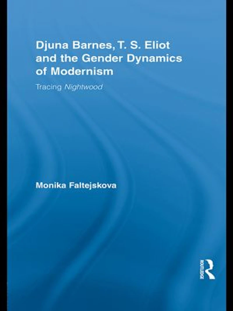 Djuna Barnes, T. S. Eliot And The Gender Dynamics Of Modernism: Tracing Nightwood