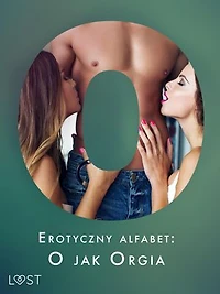 Erotyczny alfabet: O jak Orgia - zbiór opowiadań