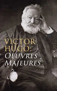 Victor Hugo: Oeuvres Majeures: Les Orientales + Notre-Dame de Paris + Claude Gueux + Napoléon le petit + Les Contemplations + Les Misérables + Les Travailleurs de la mer + L'Homme qui rit + Quatre-vingt-treize