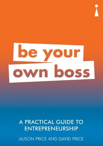 A Practical Guide to Entrepreneurship: Be Your Own Boss