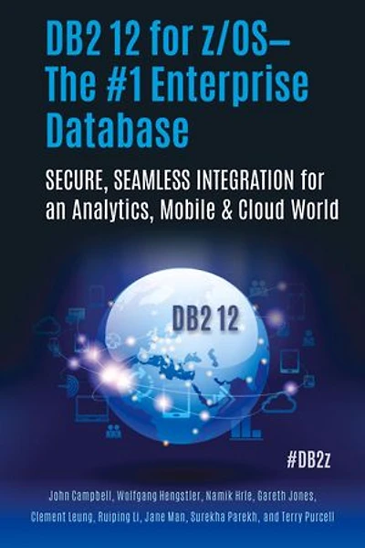 DB2 12 for z/OS—The #1 Enterprise Database: SECURE, SEAMLESS INTEGRATION an Analytics, Mobile & Cloud World