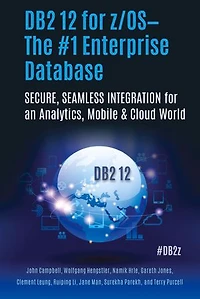 DB2 12 for z/OS—The #1 Enterprise Database: SECURE, SEAMLESS INTEGRATION an Analytics, Mobile & Cloud World