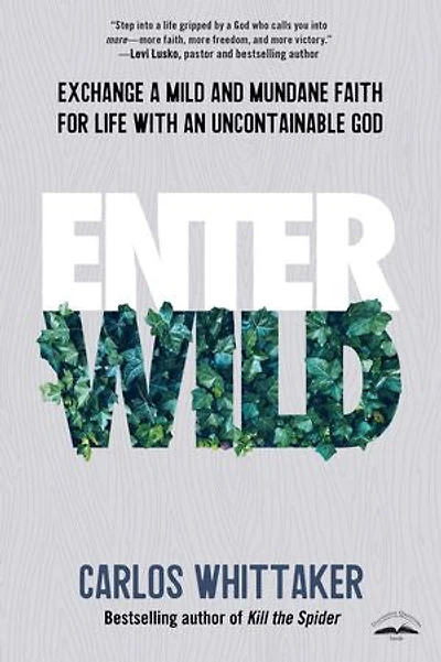 Enter Wild: Exchange A Mild And Mundane Faith For Life With An Uncontainable God