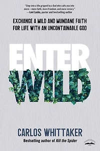 Enter Wild: Exchange A Mild And Mundane Faith For Life With An Uncontainable God