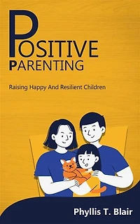 Positive Parenting - Raising Happy And Resilient Children