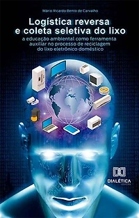 Logística reversa e coleta seletiva do lixo: a educação ambiental como ferramenta auxiliar no processo de reciclagem do lixo eletrônico doméstico