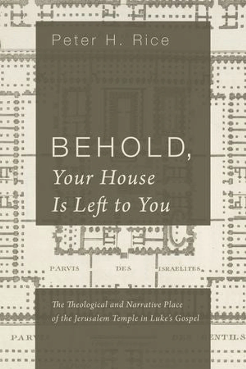 Behold, Your House Is Left to You: the Theological and Narrative Place of Jerusalem Temple Luke's Gospel