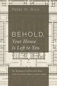 Behold, Your House Is Left to You: the Theological and Narrative Place of Jerusalem Temple Luke's Gospel