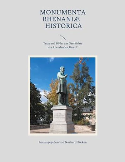 Monumenta Rhenaniae Historica: Texte und Bilder zur Geschichte des Rheinlandes, Band 7