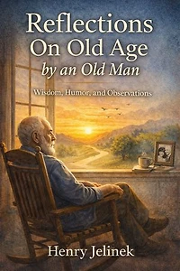 Reflections On Old Age By An Old Man: Stories, Thoughts, and Laughs from Life's Later Chapters