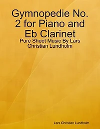 Gymnopedie No. 2 for Piano and Eb Clarinet - Pure Sheet Music By Lars Christian Lundholm