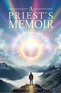 A Priest's Memoir: Living in God's Love with Christ Jesus
