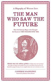 The Man Who Saw the Future: A Biography of William Lilly
