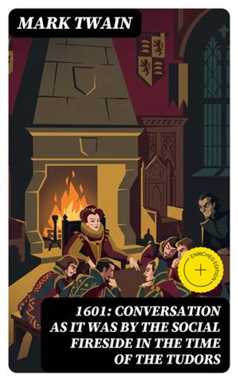 1601: Conversation as it was by the Social Fireside in the Time of the Tudors: Enriched edition.