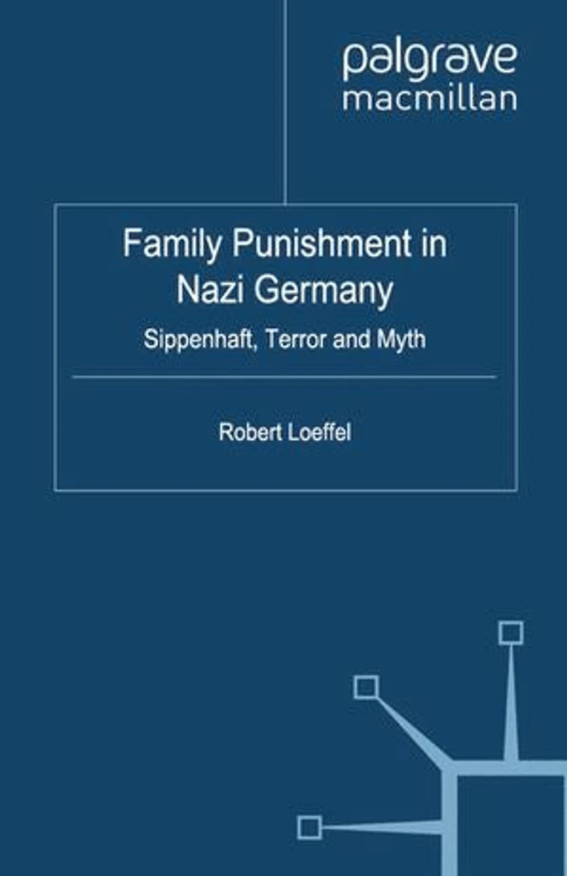 Family Punishment Nazi Germany: Sippenhaft, Terror and Myth