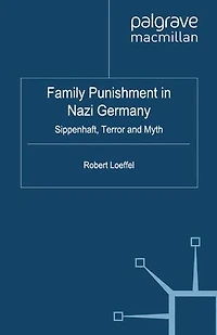 Family Punishment Nazi Germany: Sippenhaft, Terror and Myth