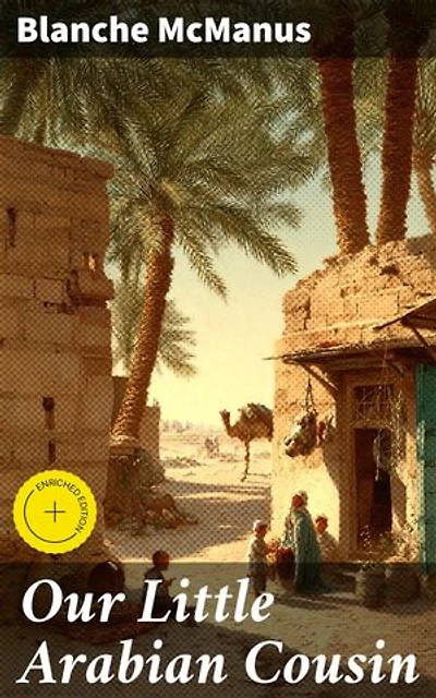 Our Little Arabian Cousin: Enriched edition. An Arabian Adventure of Friendship and Tradition