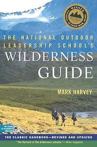 The National Outdoor Leadership School's Wilderness Guide: Classic Handbook, Revised And Updated