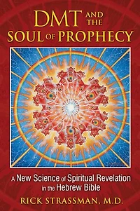 DMT and the Soul of Prophecy: A New Science Spiritual Revelation Hebrew Bible