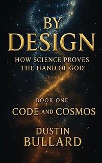 BY DESIGN: HOW SCIENCE PROVES THE HAND OF GOD BOOK 1: CODE AND COSMOS: HOW SCIENCE PROVES THE HAND OF GOD
