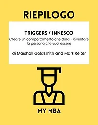 Riepilogo - Triggers / Innesco :: Creare un comportamento che dura - diventare la persona che vuoi essere di Marshall Goldsmith e Mark Reiter