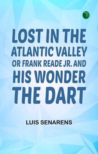 Lost in the Atlantic Valley Or Frank Reade Jr. and His Wonder the "Dart"