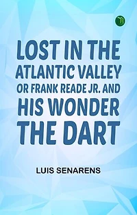 Lost in the Atlantic Valley Or Frank Reade Jr. and His Wonder the "Dart"