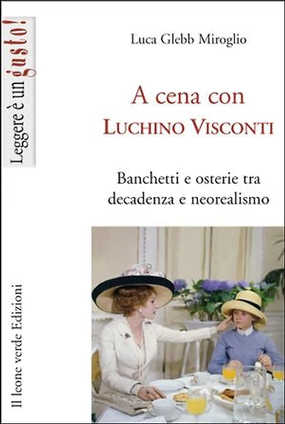 A cena con Luchino Visconti: Banchetti e osterie tra decadenza e neorealismo