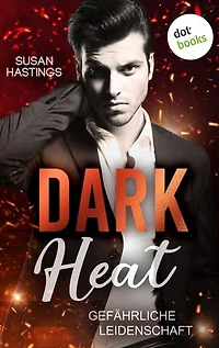 Dark Heat - Gefährliche Leidenschaft: Roman | Hot-Romance mit verführerischem Alpha Hero