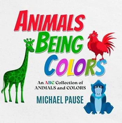 Animals Being Colors: An ABC Collection of ANIMALS and COLORS