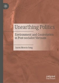 Unearthing Politics: Environment And Contestation Post-socialist Vietnam