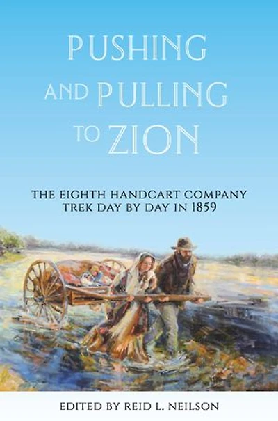 Pushing and Pulling to Zion: The Eighth Handcart Company Trek Day by Day in 1859