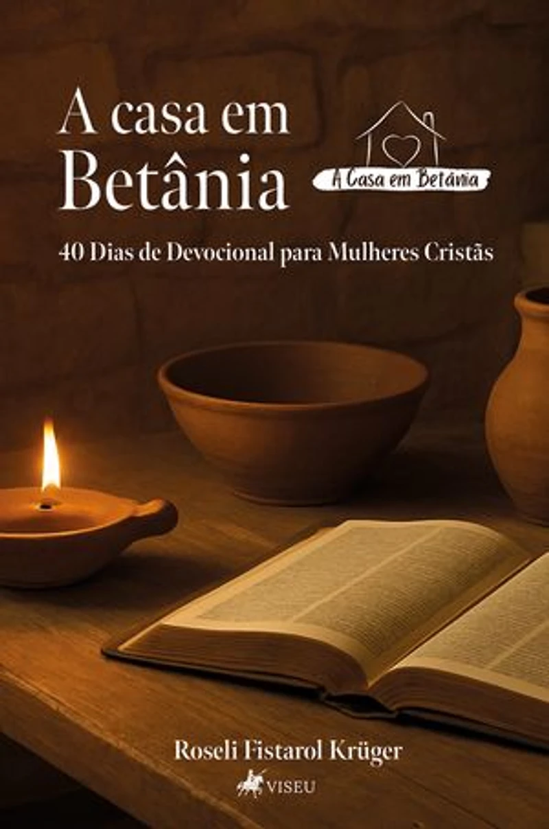A casa em Betânia: 40 Dias de Devocional para Mulheres Cristãs