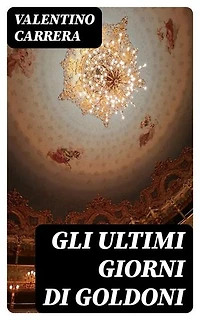 Gli ultimi giorni di Goldoni: Edizione arricchita.