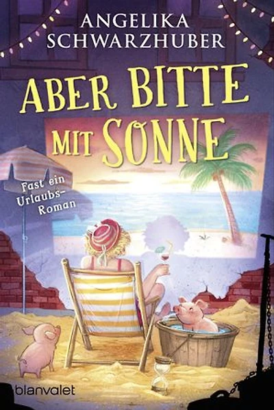 Aber bitte mit Sonne: Fast ein Urlaubsroman