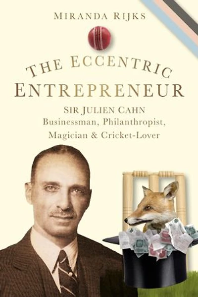The Eccentric Entrepreneur: Sir Julien Cahn Businessman, Philanthropist, Magician and Cricket-Lover