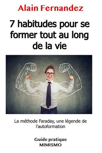7 habitudes pour se former tout au long de la vie: La méthode Faraday, une légende de l’autoformation
