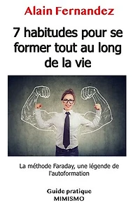 7 habitudes pour se former tout au long de la vie: La méthode Faraday, une légende de l’autoformation
