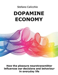 Dopamine economy: How the pleasure neurotransmitter influences our decisions and behaviour in everyday life