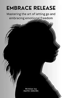 Embracing Release: Mastering the Art of Letting Go and Embracing Emotional Freedom