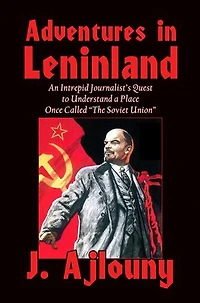 Adventures Leninland: An Intrepid Journalist's Quest to Understand a Place Once Called the Soviet Union