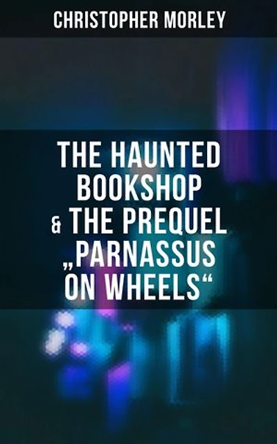 The Haunted Bookshop & The Prequel "Parnassus on Wheels": Enriched edition.