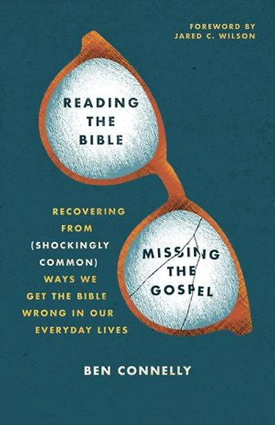 Reading the Bible, Missing Gospel: Recovering from (Shockingly Common) Ways We Get Bible Wrong Our Everyday Lives