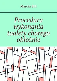 Procedura wykonania toalety chorego obłożnie