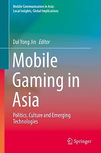 Mobile Gaming Asia: Politics, Culture and Emerging Technologies
