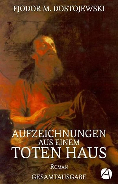 Aufzeichnungen aus einem toten Haus. Gesamtausgabe: Eine fiktionalisierte Autobiographie