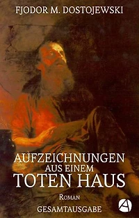 Aufzeichnungen aus einem toten Haus. Gesamtausgabe: Eine fiktionalisierte Autobiographie